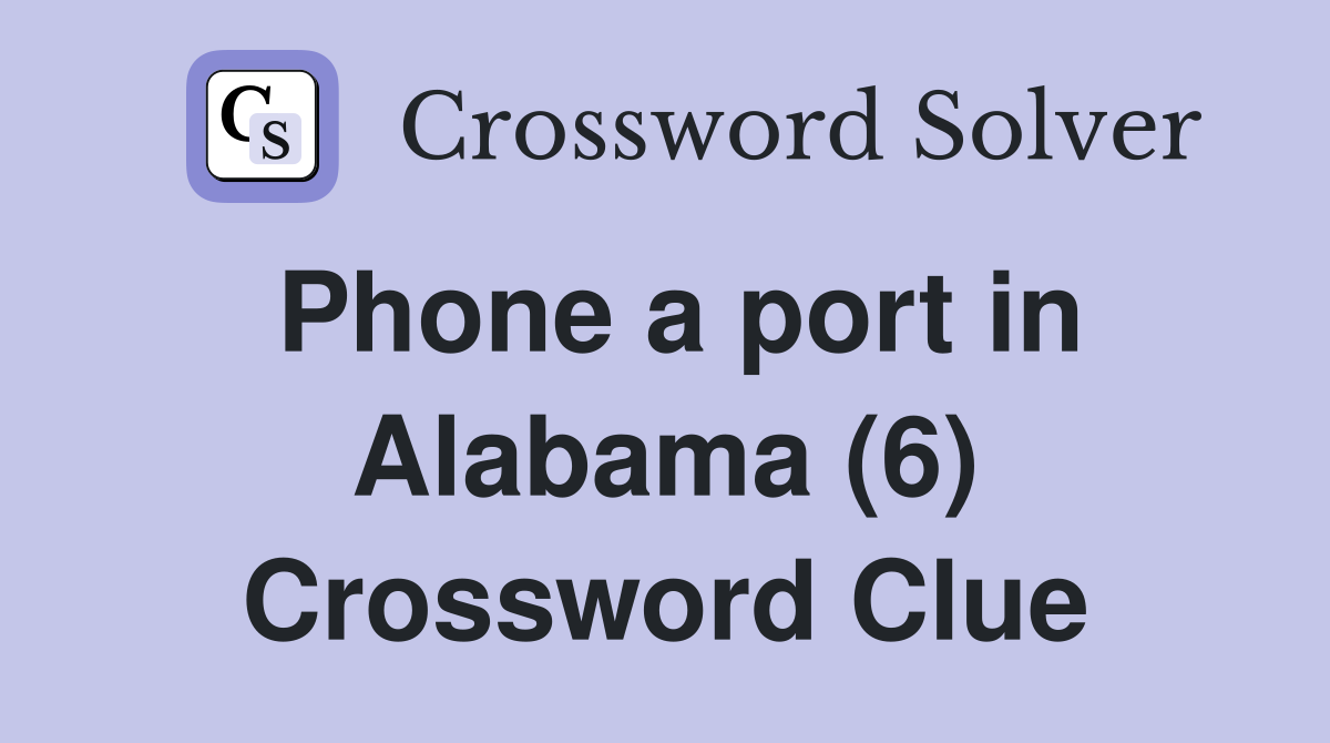 Phone a port in Alabama (6) Crossword Clue