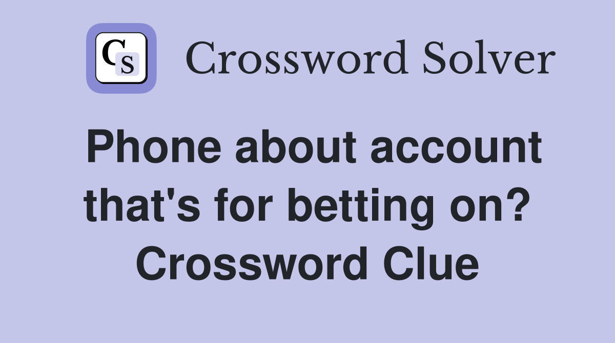 Phone about account that's for betting on? Crossword Clue