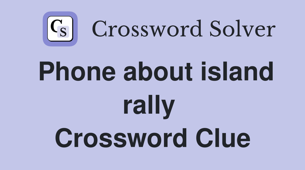 Phone about island rally  Crossword Clue