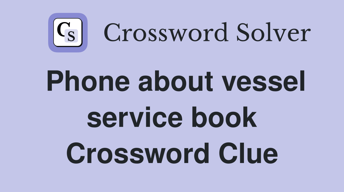 Phone about vessel service book Crossword Clue