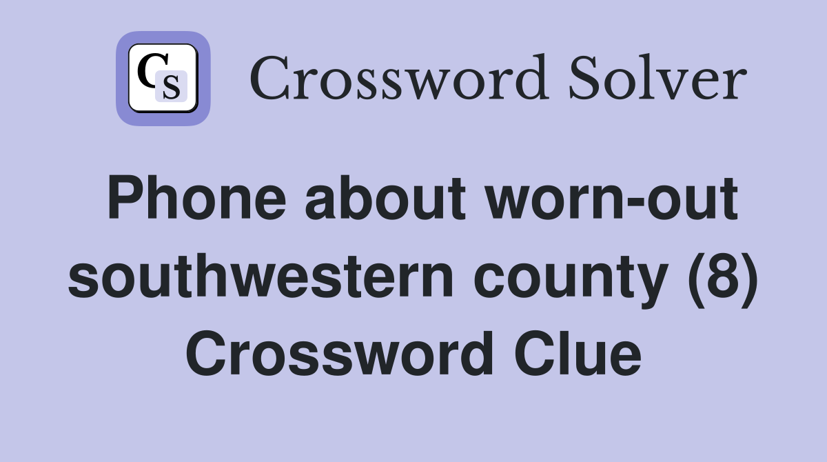 Phone about worn-out southwestern county (8) Crossword Clue