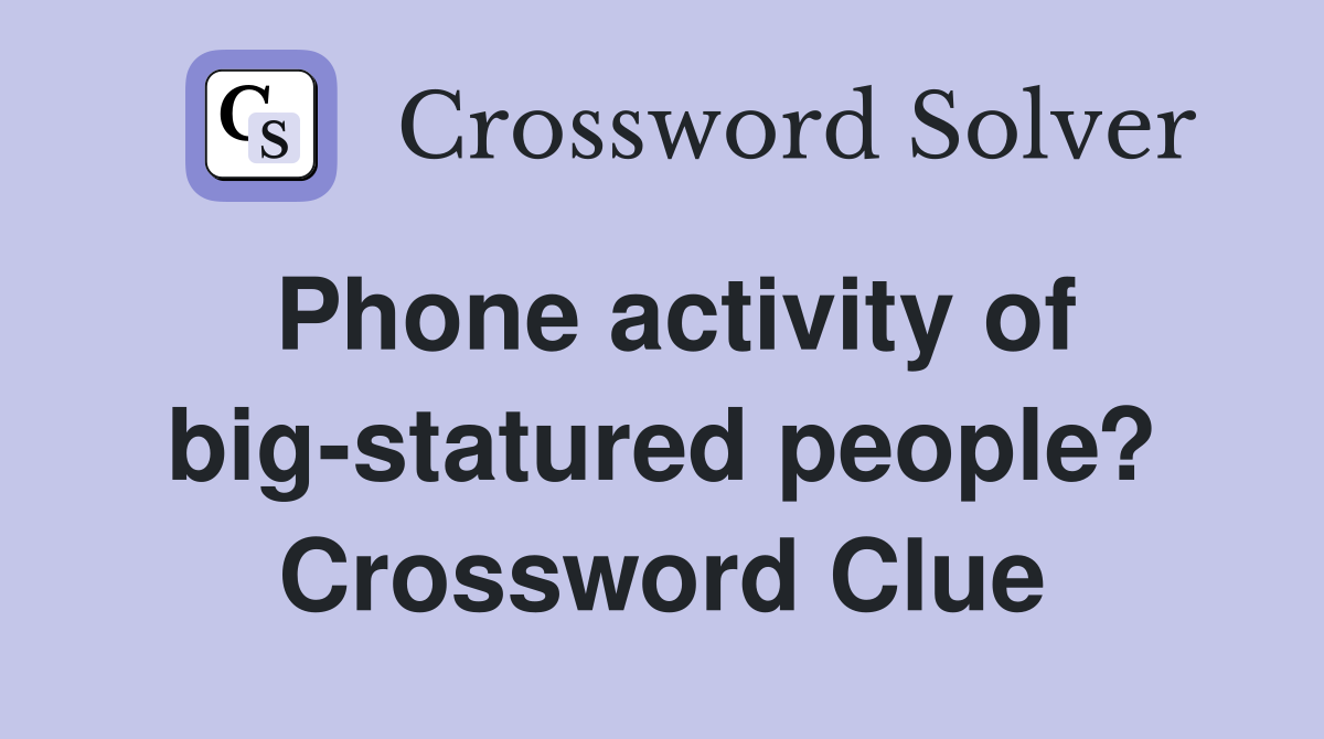 Phone activity of big-statured people? Crossword Clue