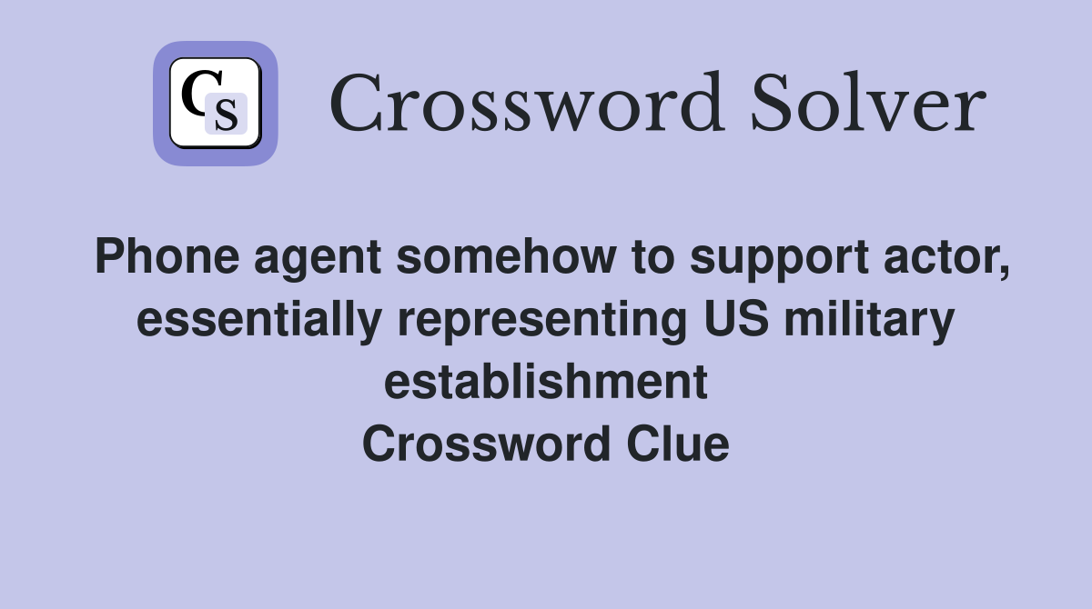 Phone agent somehow to support actor, essentially representing US military establishment Crossword Clue