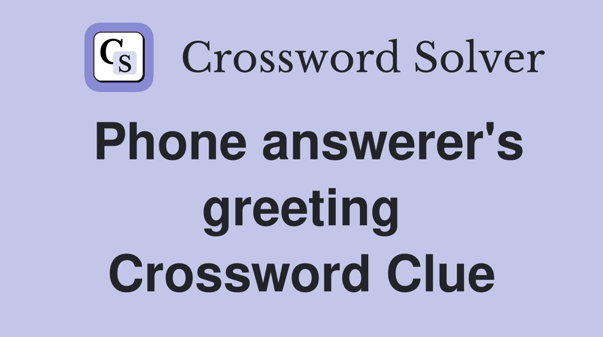 Phone answerer's greeting Crossword Clue