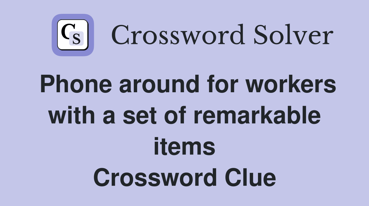 Phone around for workers with a set of remarkable items Crossword Clue