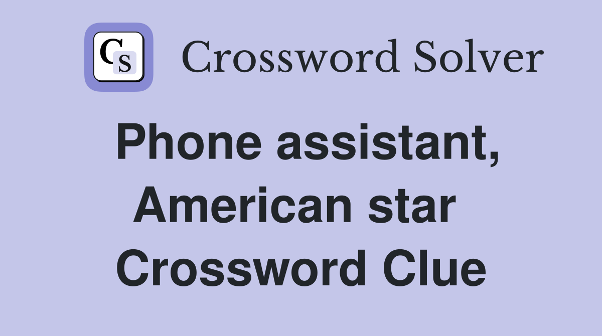 Phone assistant, American star  Crossword Clue