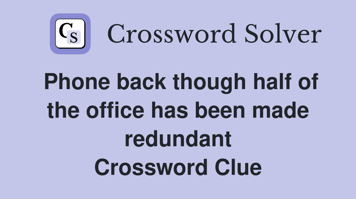 Phone back though half of the office has been made redundant Crossword Clue