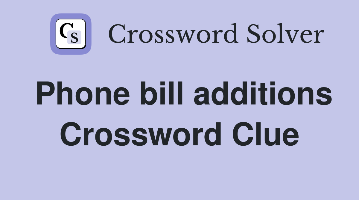 Phone bill additions Crossword Clue