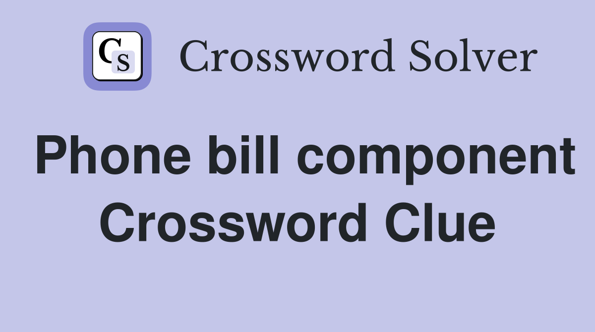 Phone bill component Crossword Clue