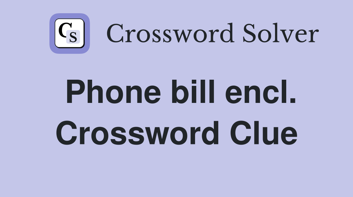 Phone bill encl. Crossword Clue