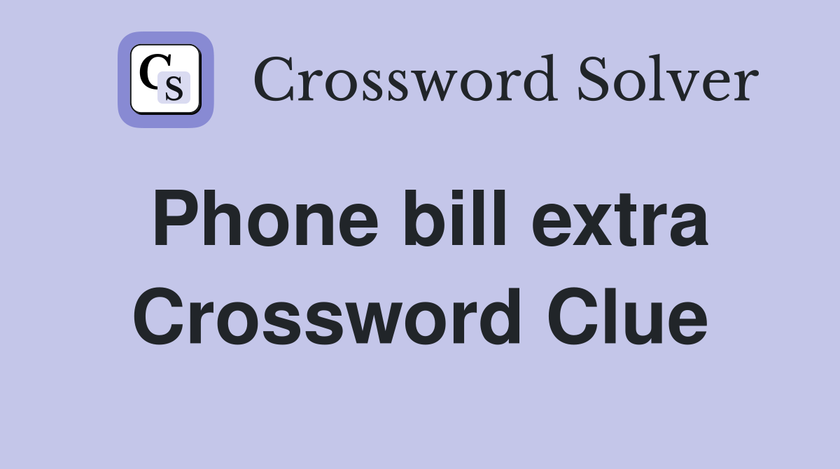 Phone bill extra Crossword Clue