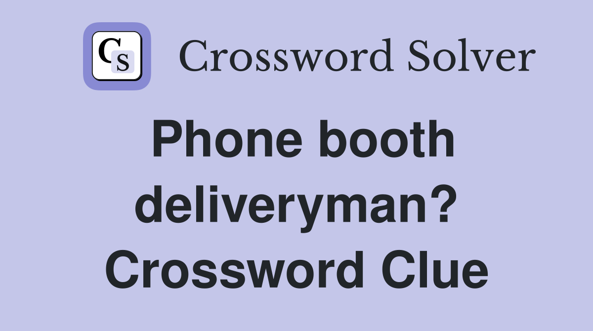 Phone booth deliveryman? Crossword Clue