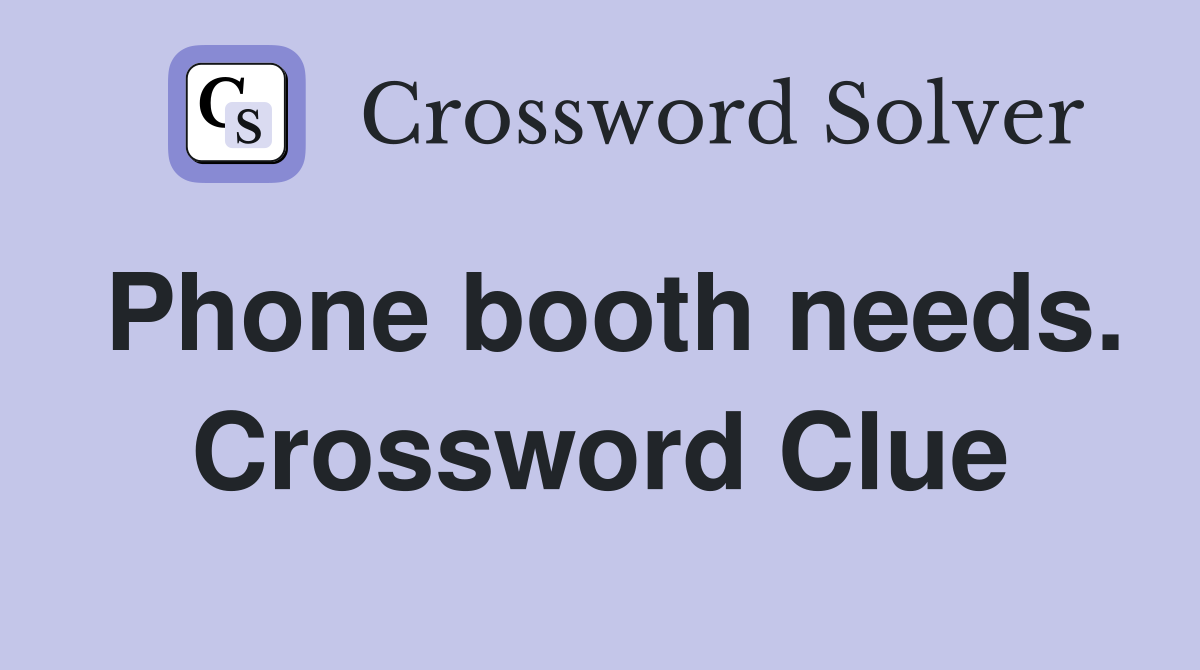 Phone booth needs. Crossword Clue