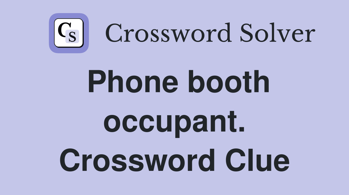 Phone booth occupant. Crossword Clue