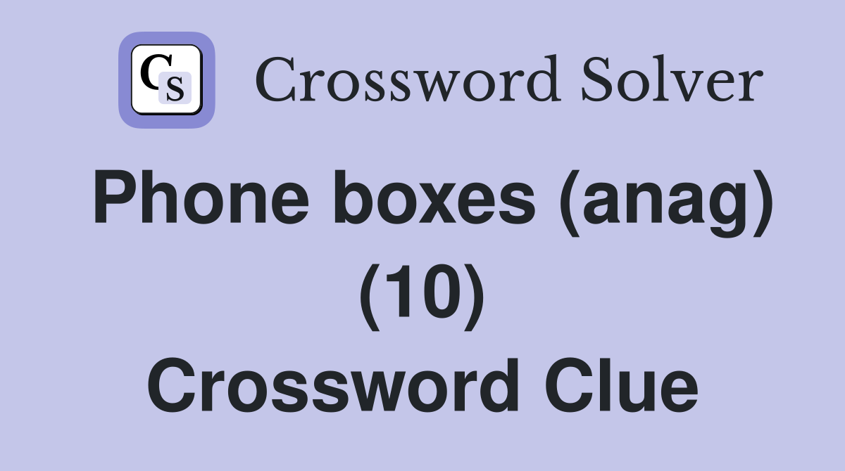 Phone boxes (anag) (10) Crossword Clue