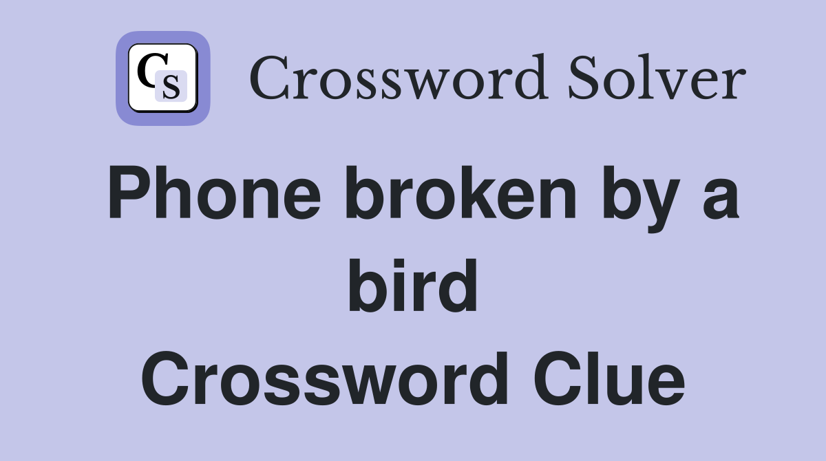 Phone broken by a bird Crossword Clue