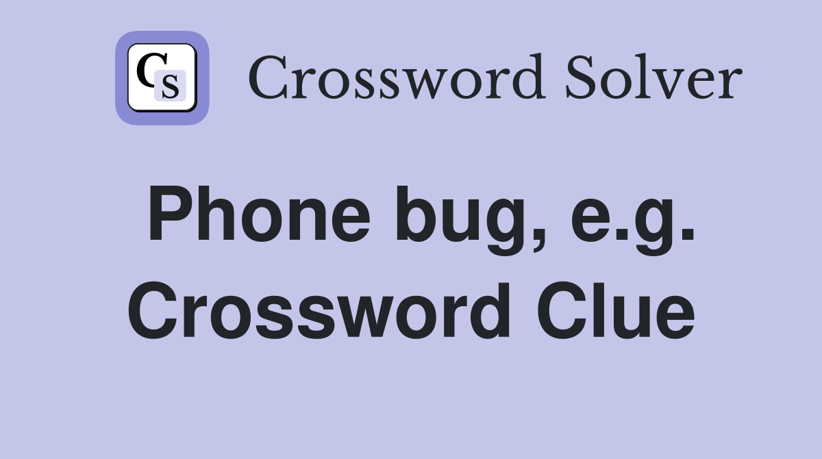 Phone bug, e.g. Crossword Clue