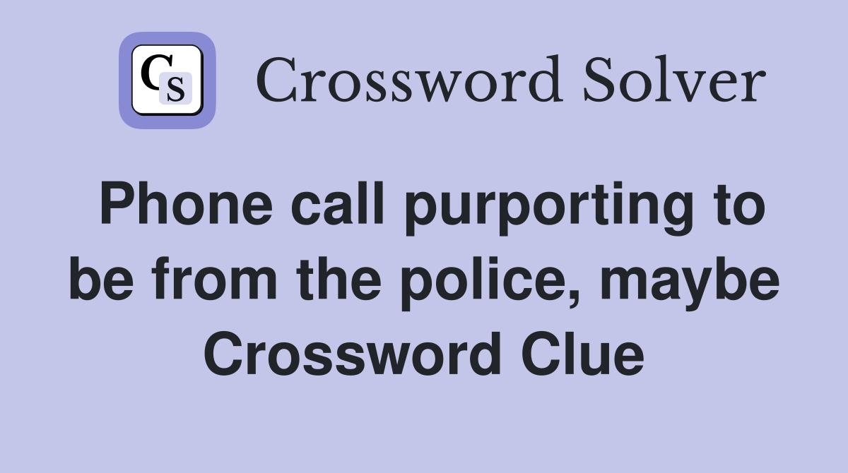 Phone call purporting to be from the police, maybe Crossword Clue