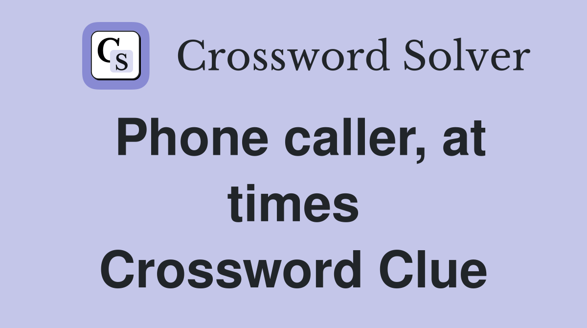Phone caller, at times Crossword Clue