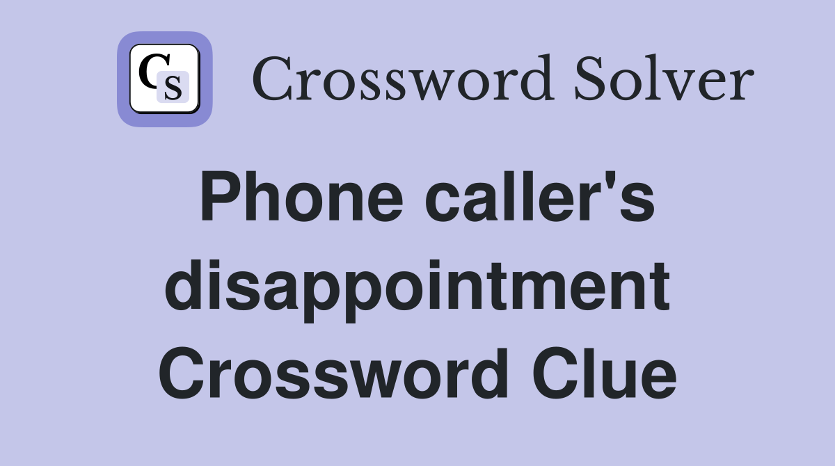 Phone caller's disappointment Crossword Clue