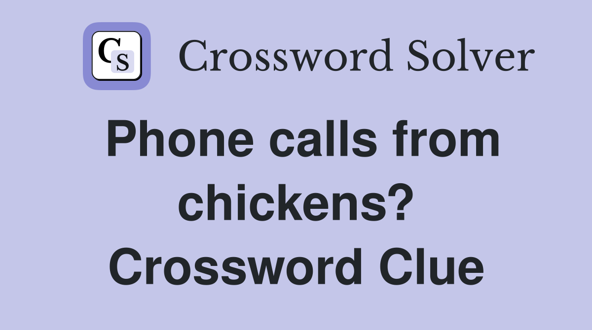 Phone calls from chickens? Crossword Clue