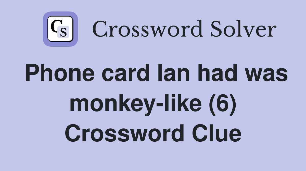 Phone card Ian had was monkey-like (6) Crossword Clue