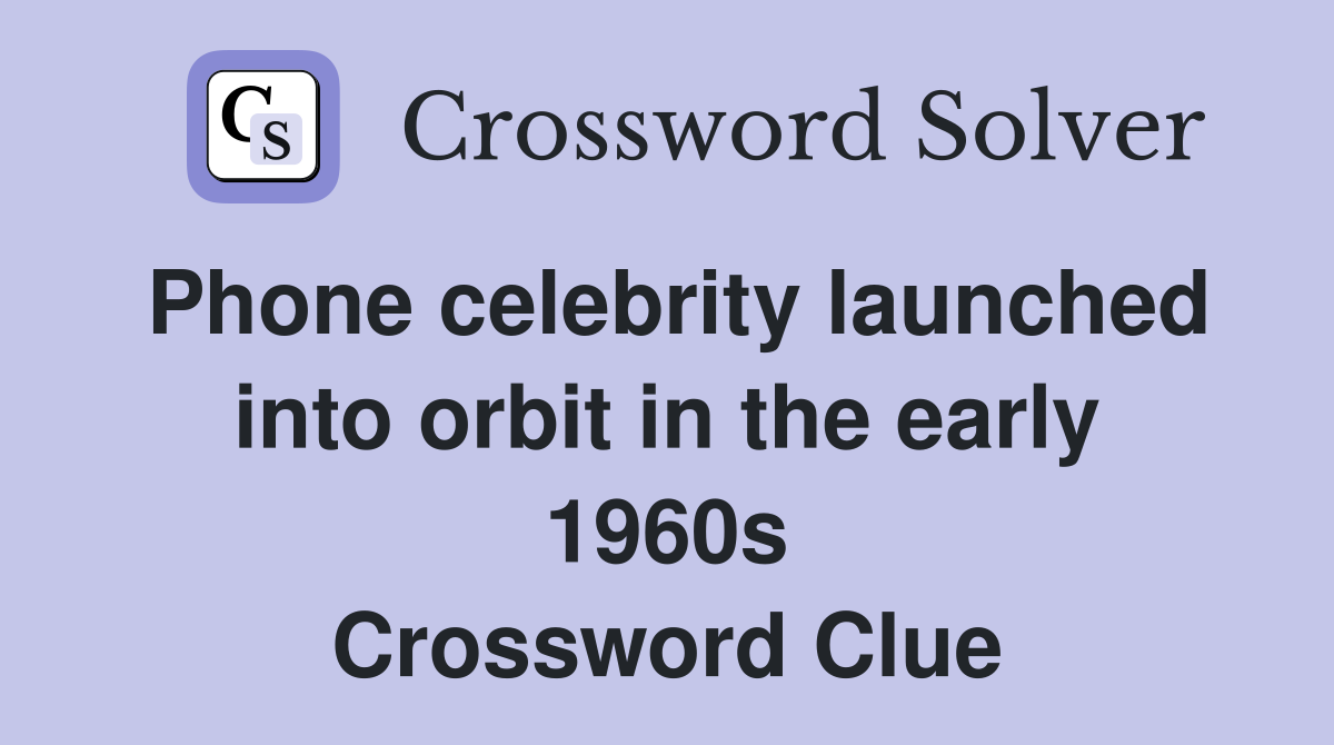 Phone celebrity launched into orbit in the early 1960s Crossword Clue
