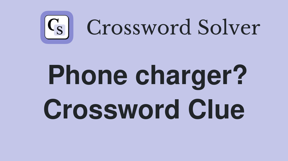 Phone charger? Crossword Clue