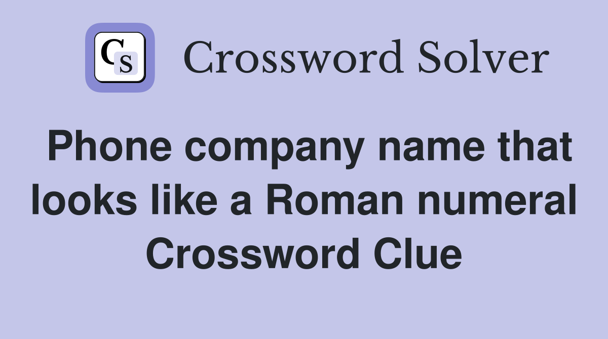 Phone company name that looks like a Roman numeral Crossword Clue