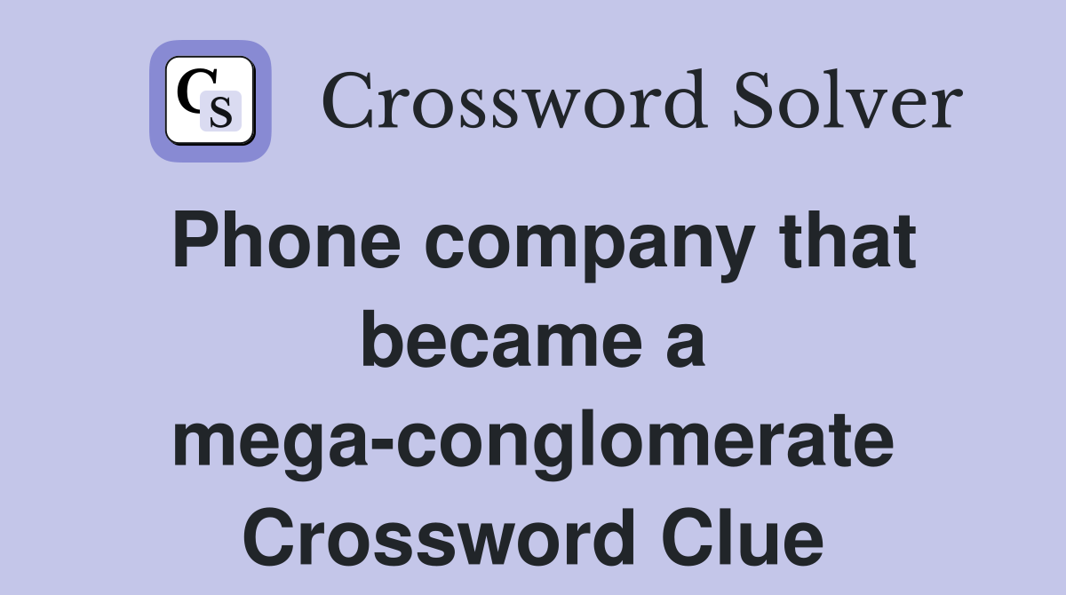 Phone company that became a mega-conglomerate Crossword Clue