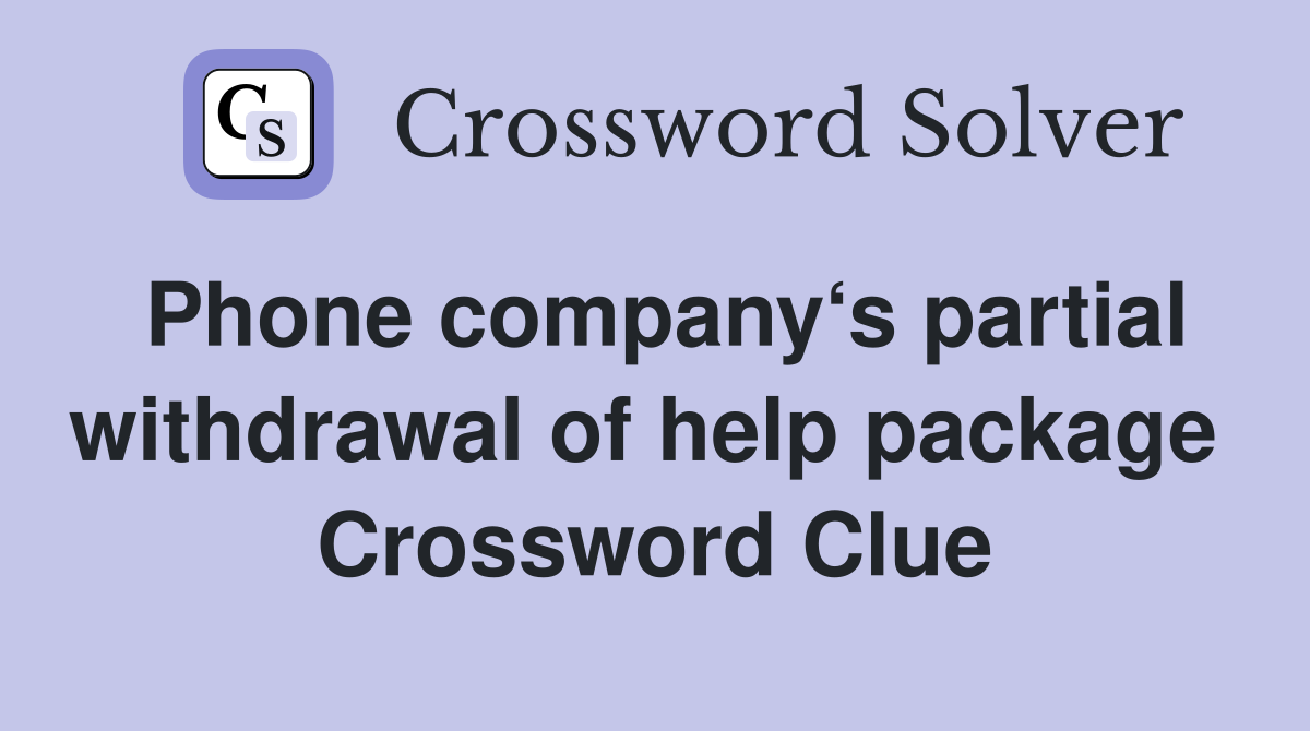 Phone company‘s partial withdrawal of help package  Crossword Clue
