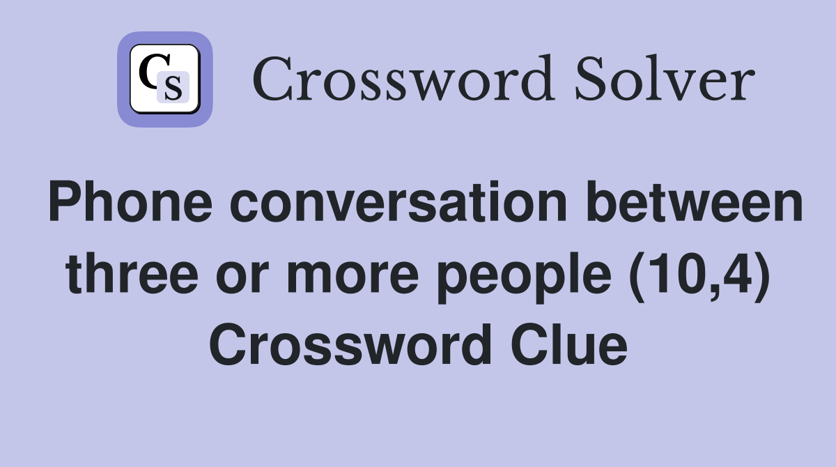 Phone conversation between three or more people (10,4) Crossword Clue