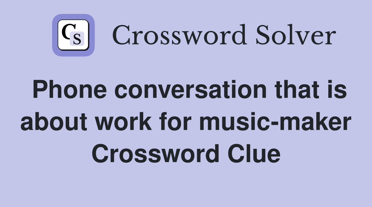 Phone conversation that is about work for music-maker Crossword Clue