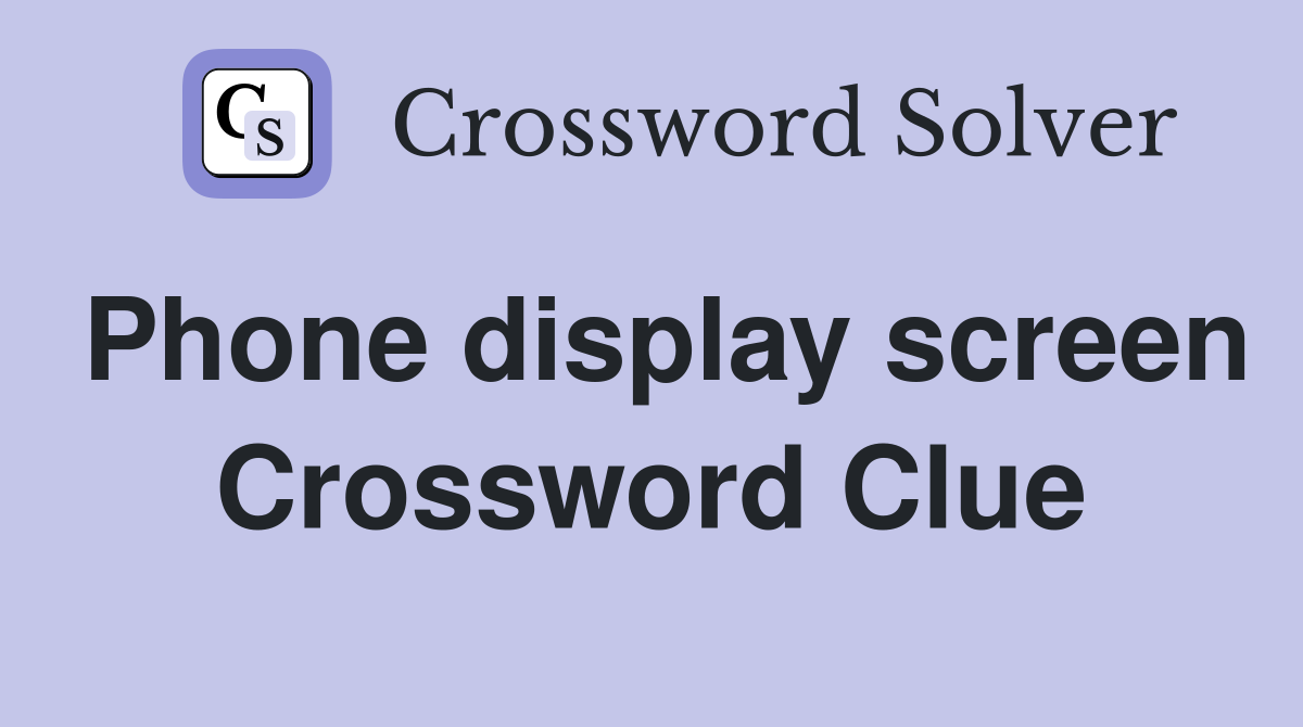 Phone display screen Crossword Clue