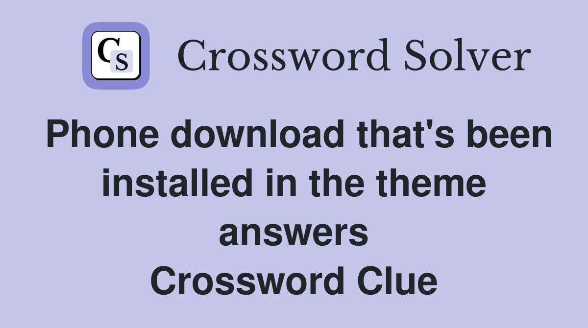 Phone download that's been installed in the theme answers Crossword Clue