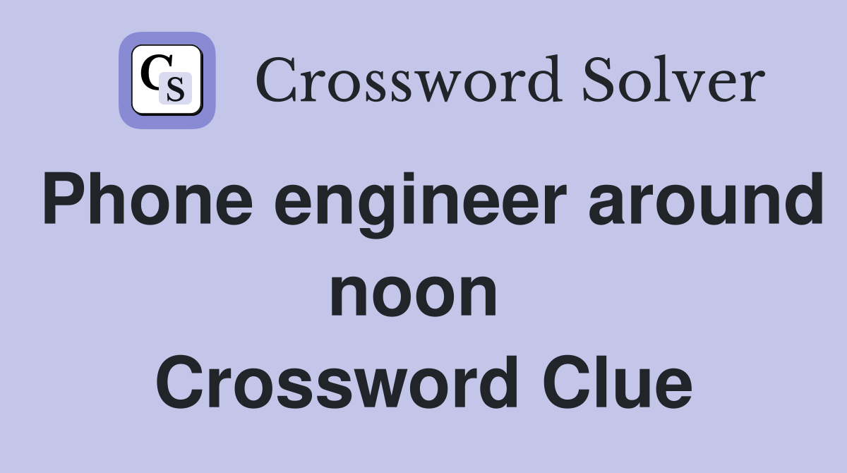 Phone engineer around noon  Crossword Clue