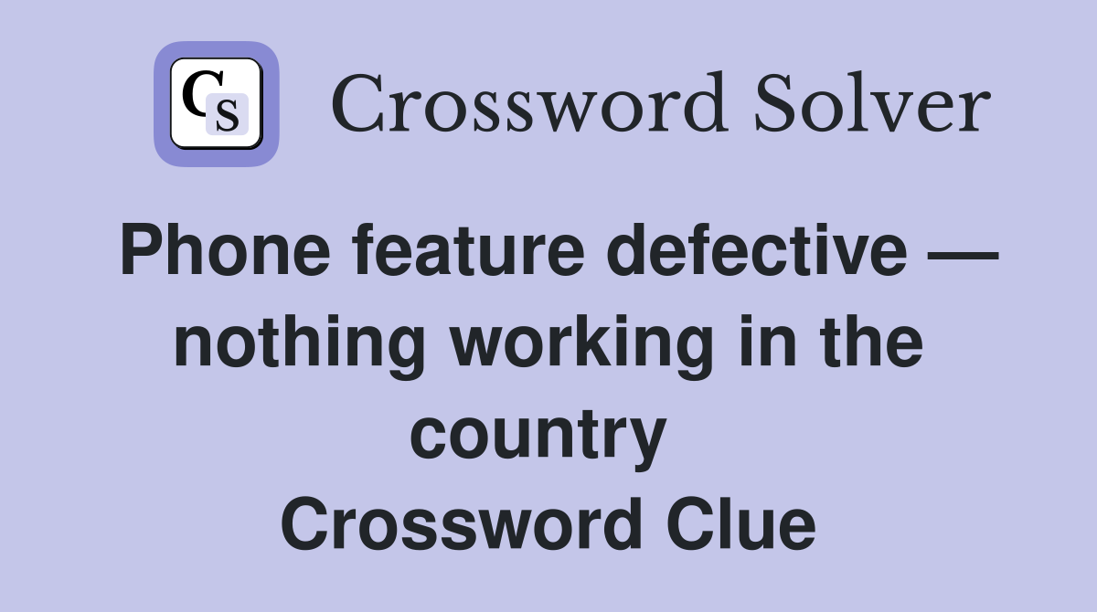 Phone feature defective — nothing working in the country  Crossword Clue