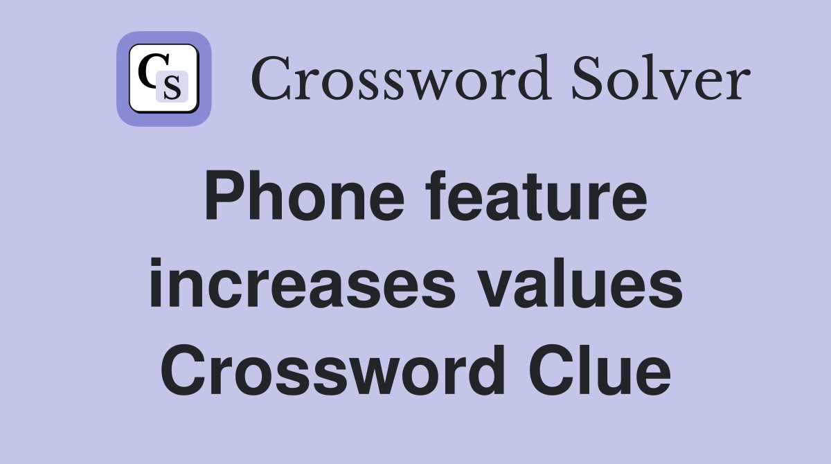 Phone feature increases values Crossword Clue