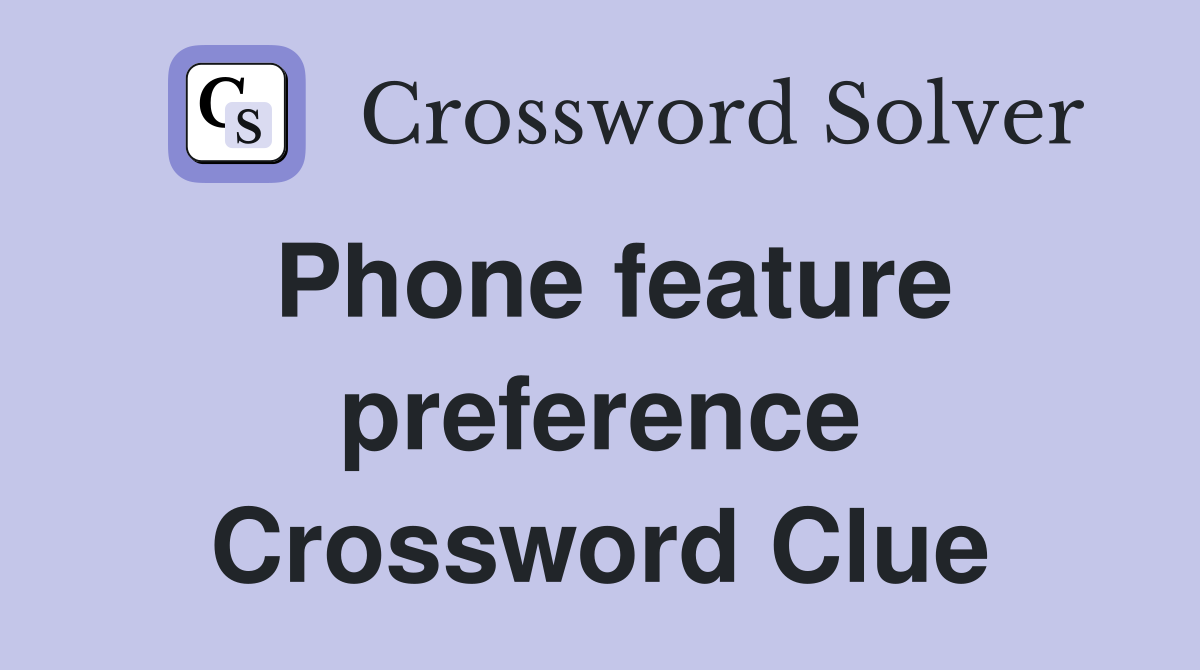 Phone feature preference Crossword Clue