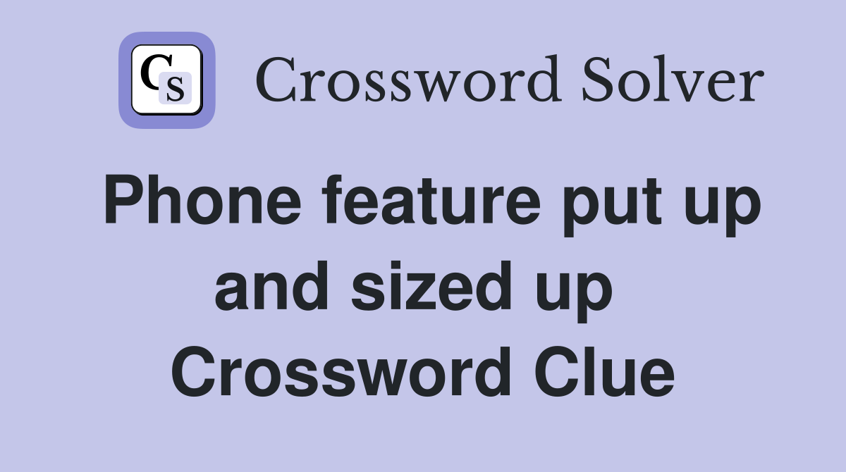 Phone feature put up and sized up  Crossword Clue