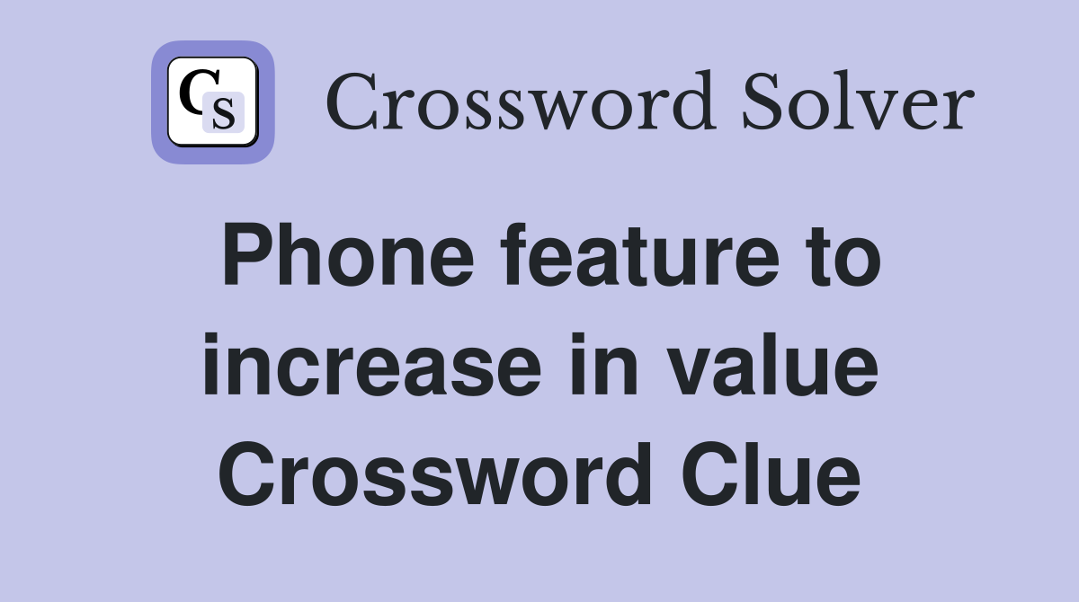Phone feature to increase in value Crossword Clue