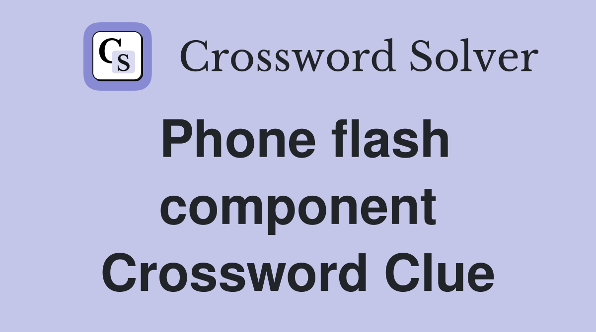 Phone flash component Crossword Clue