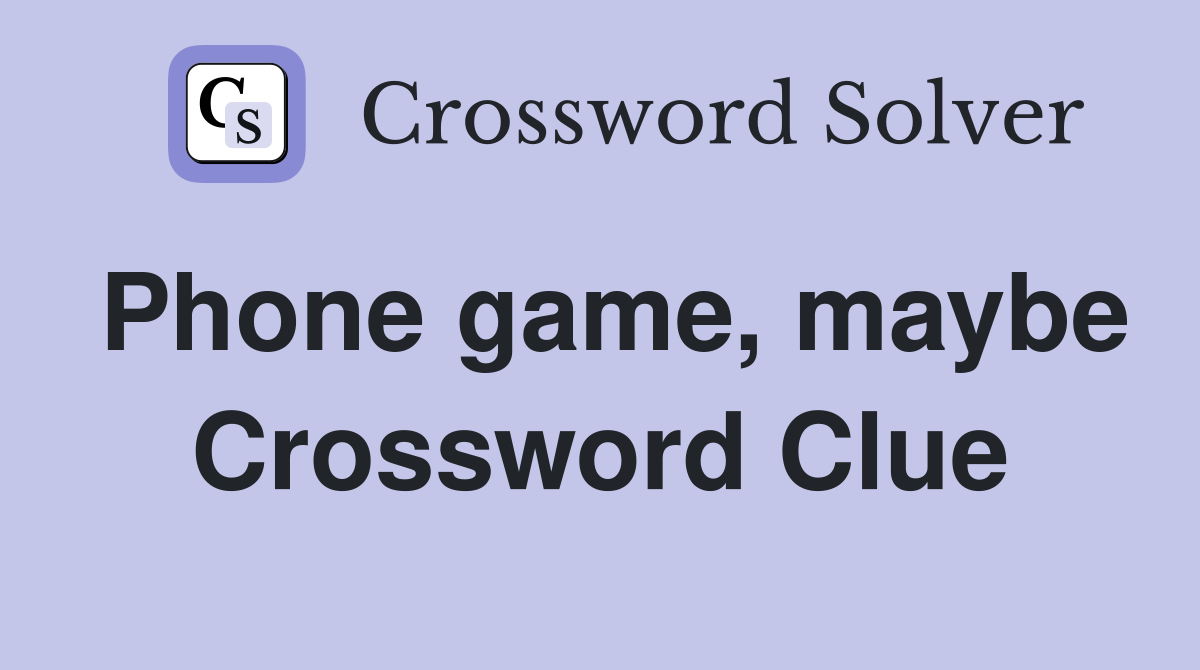 Phone game, maybe Crossword Clue
