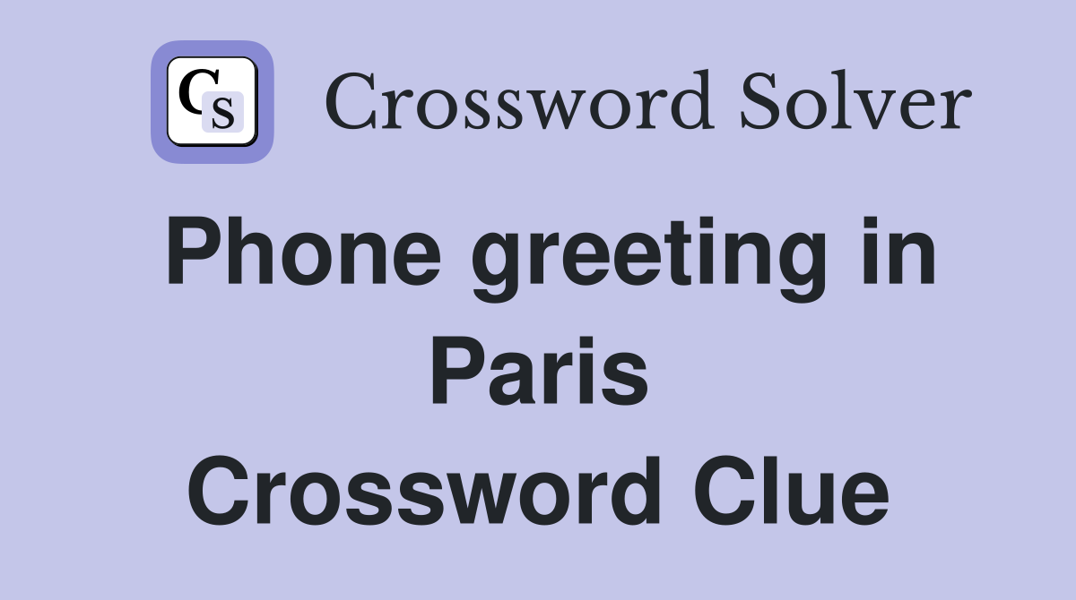 Phone greeting in Paris Crossword Clue