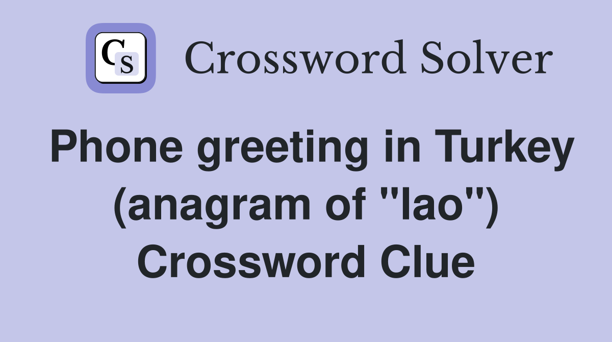Phone greeting in Turkey (anagram of "lao") Crossword Clue