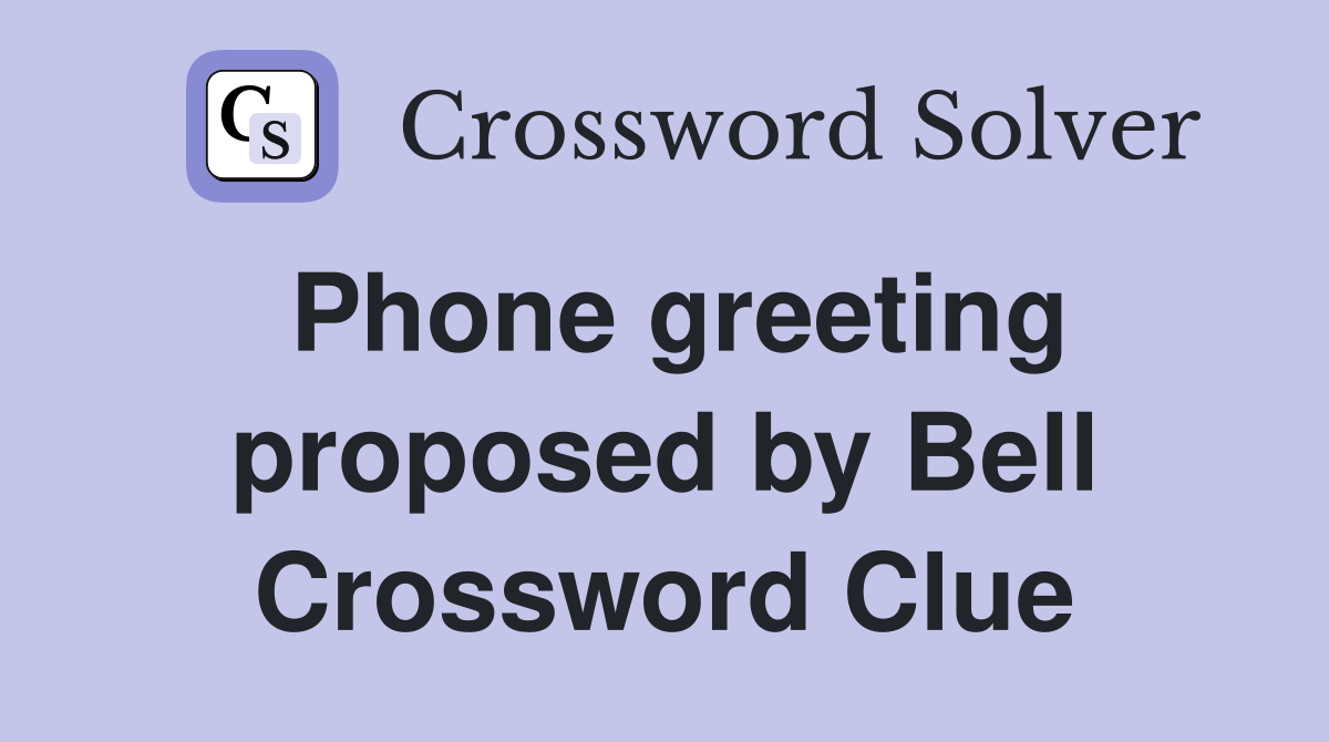 Phone greeting proposed by Bell Crossword Clue