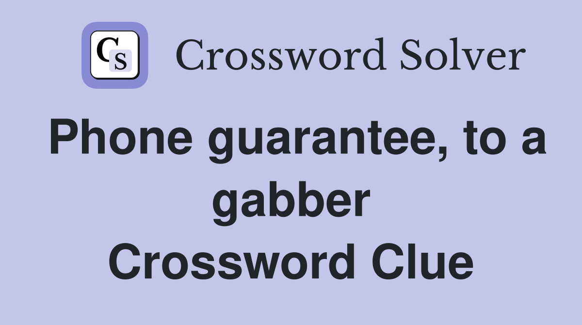 Phone guarantee, to a gabber Crossword Clue