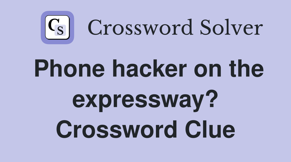 Phone hacker on the expressway? Crossword Clue