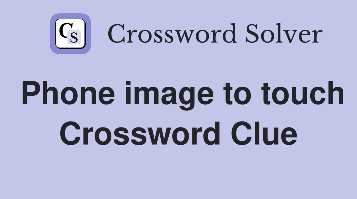 Phone image to touch Crossword Clue
