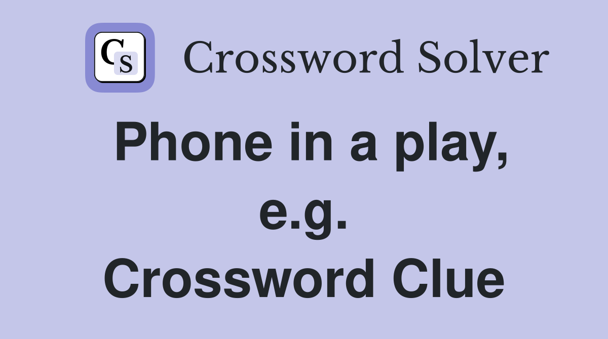 Phone in a play, e.g. Crossword Clue